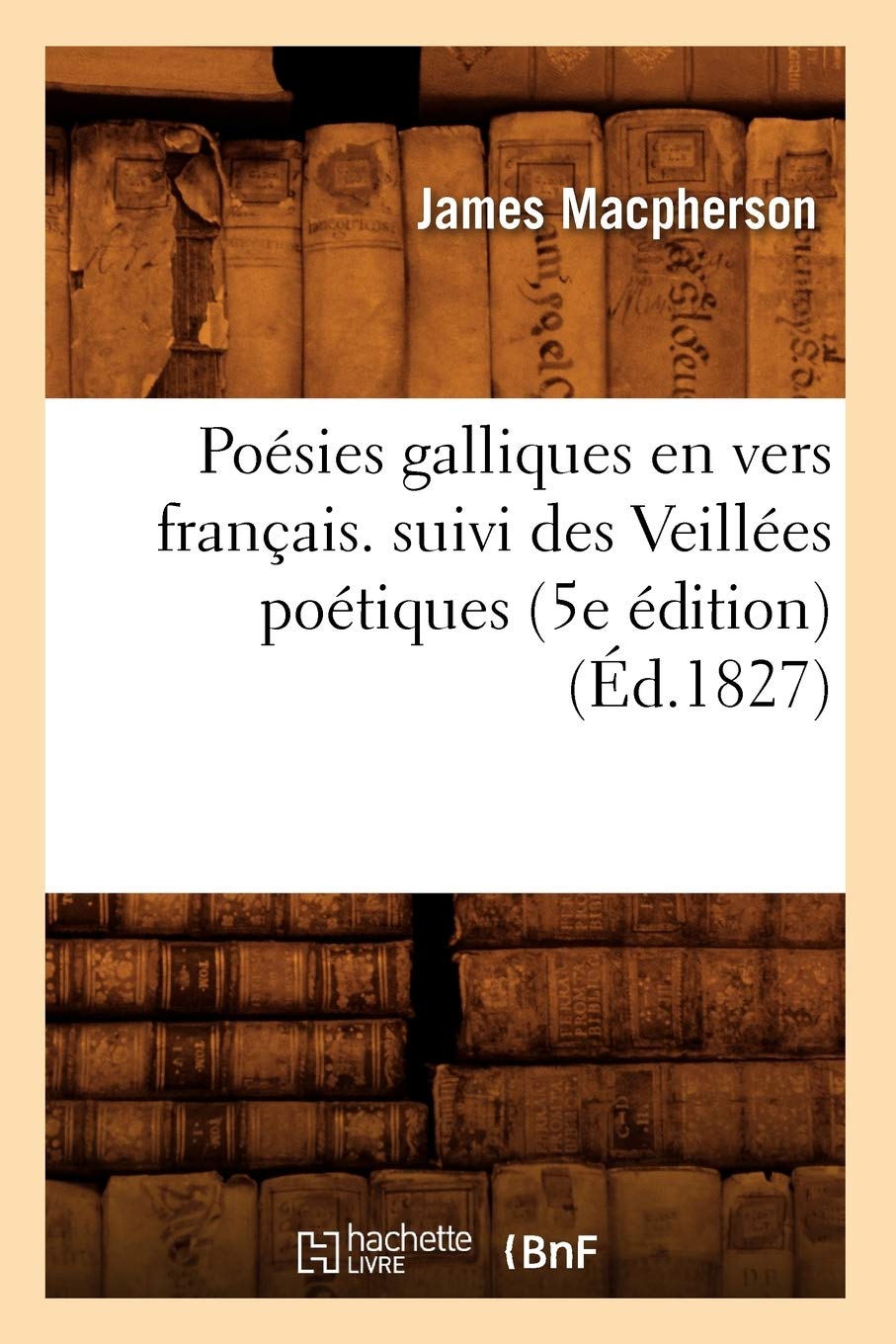 Posies Galliques En Vers Franais. Suivi Des Veilles Potiques (5E Dition) (D.1827) (Litterature) (French Edition),New