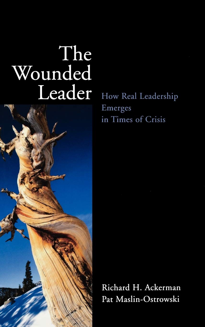 The Wounded Leader: How Real Leadership Emerges in Times of Crisis,Used