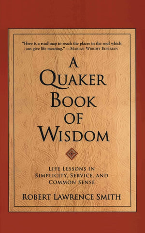 A Quaker Book Of Wisdom: Life Lessons In Simplicity, Service, And Common Sense