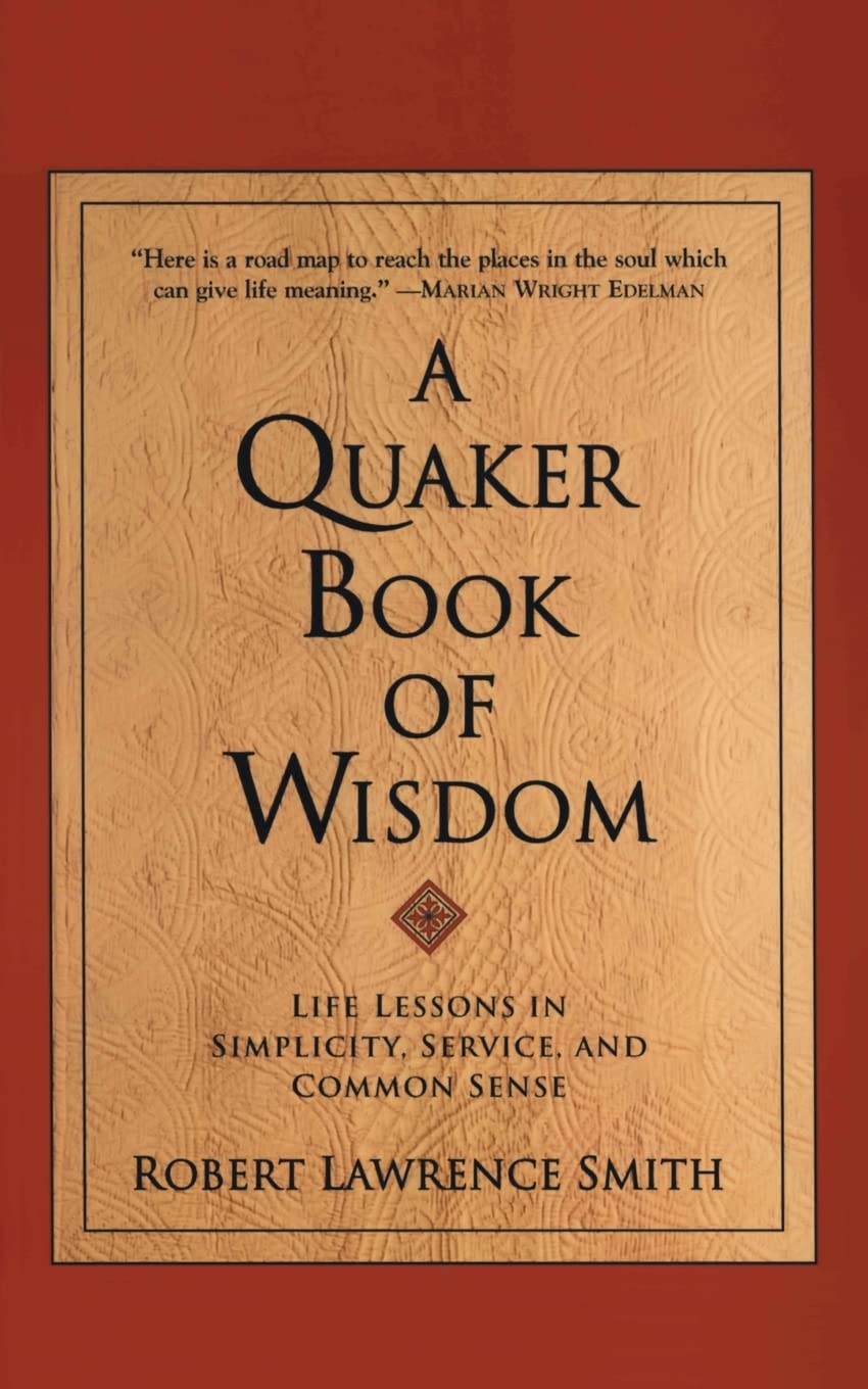 A Quaker Book Of Wisdom: Life Lessons In Simplicity, Service, And Common Sense