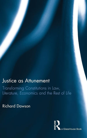Justice as Attunement: Transforming Constitutions in Law, Literature, Economics and the Rest of Life,Used