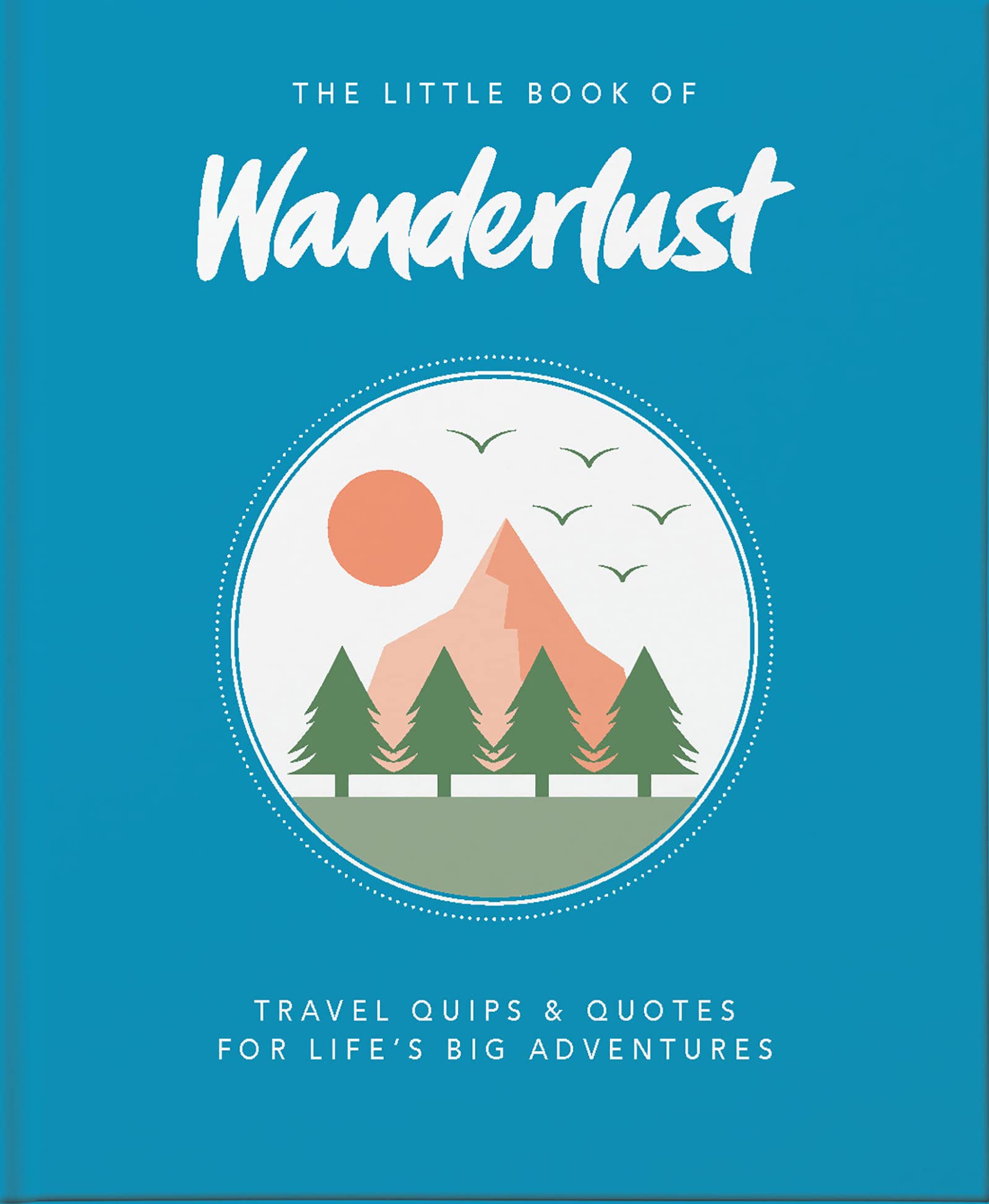 The Little Book of Wanderlust: Travel quips & quotes for lifes big adventures (The Little Books of Lifestyle, Reference & Pop Cu,Used