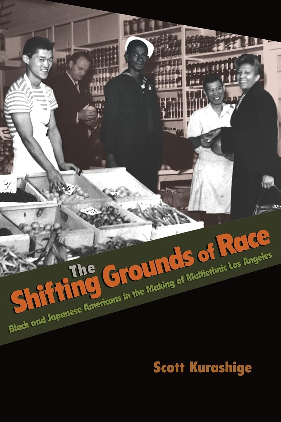 The Shifting Grounds of Race: Black and Japanese Americans in the Making of Multiethnic Los Angeles (Politics and Society in Mod