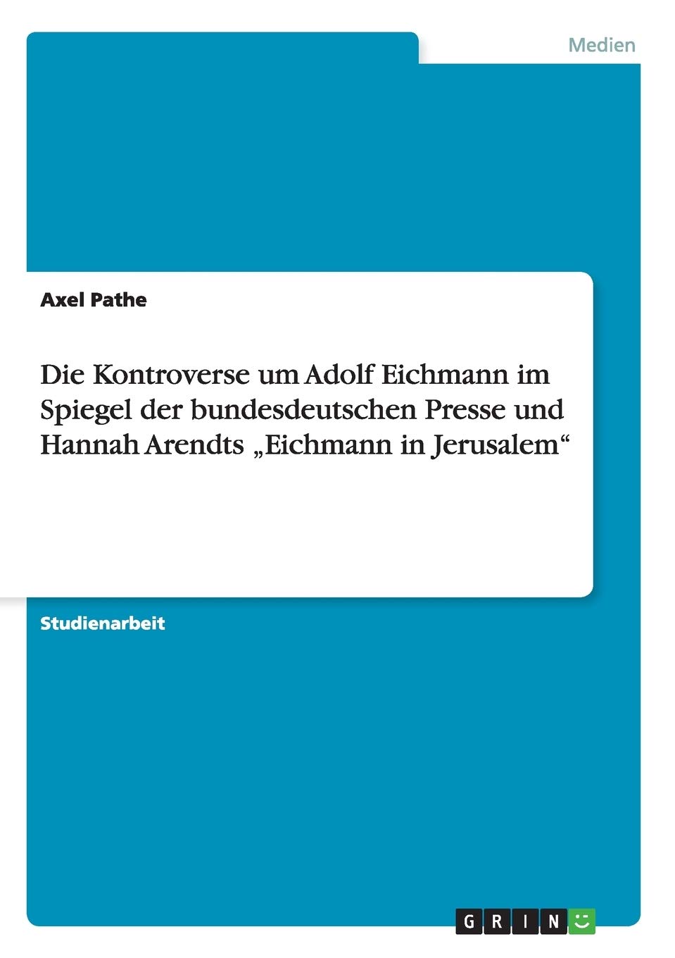 Die Kontroverse Um Adolf Eichmann Im Spiegel Der Bundesdeutschen Presse Und Hannah Arendts 'Eichmann In Jerusalem' (German Editi,Used