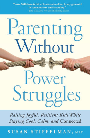 Parenting Without Power Struggles: Raising Joyful, Resilient Kids While Staying Cool, Calm, and Connected,New