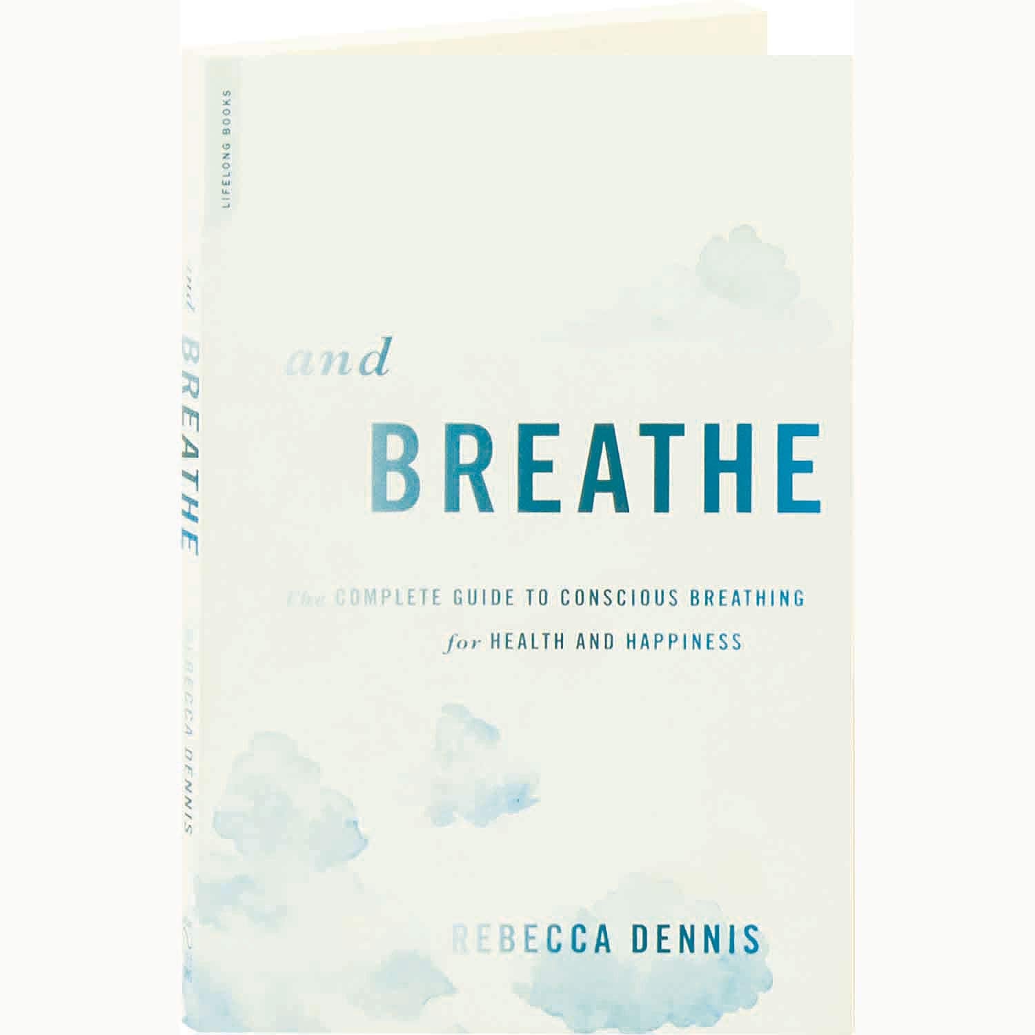 And Breathe: The Complete Guide To Conscious Breathing For Health And Happiness