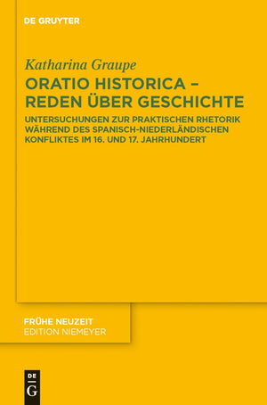 Oratio historica  Reden ber Geschichte: Untersuchungen zur praktischen Rhetorik whrend des spanischniederlndischen Konfliktes ,Used