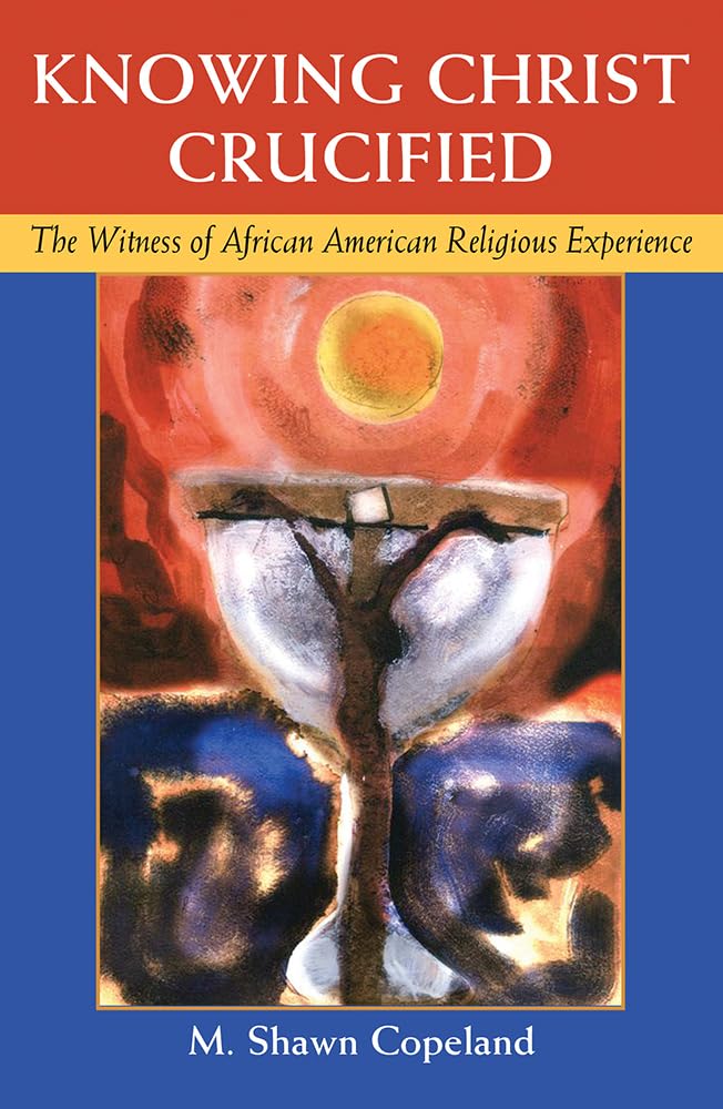 Knowing Christ Crucified: The Witness of African American Religious Experience,New