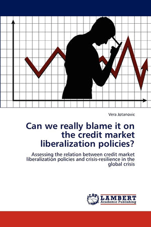 Can we really blame it on the credit market liberalization policies?: Assessing the relation between credit market liberalizatio,Used