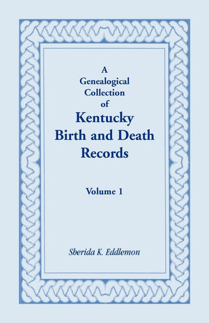 A Genealogical Collection Of Kentucky Birth And Death Records, Volume 1,Used