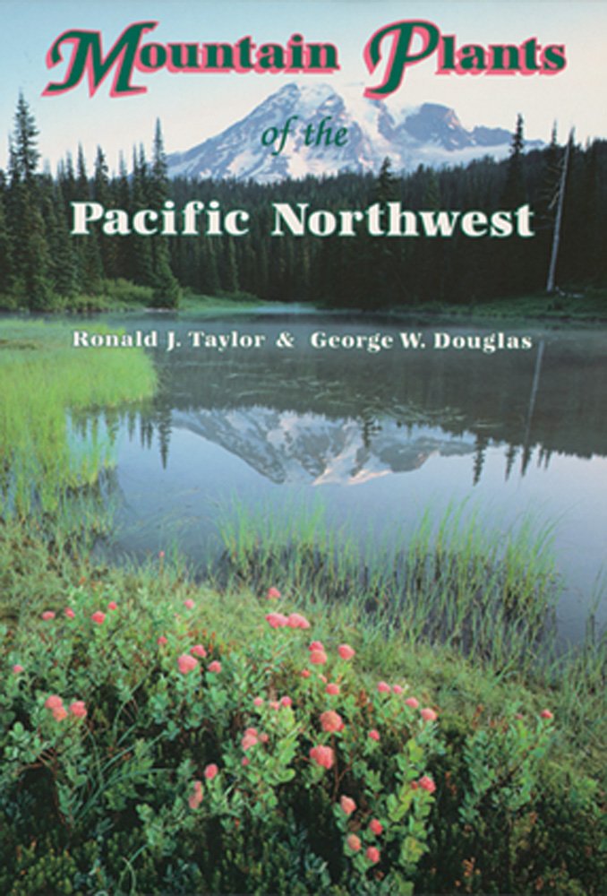 Mountain Plants of the Pacific Northwest: A Field Guide to Washington, Western British Columbia, and Southeastern Alaska,New