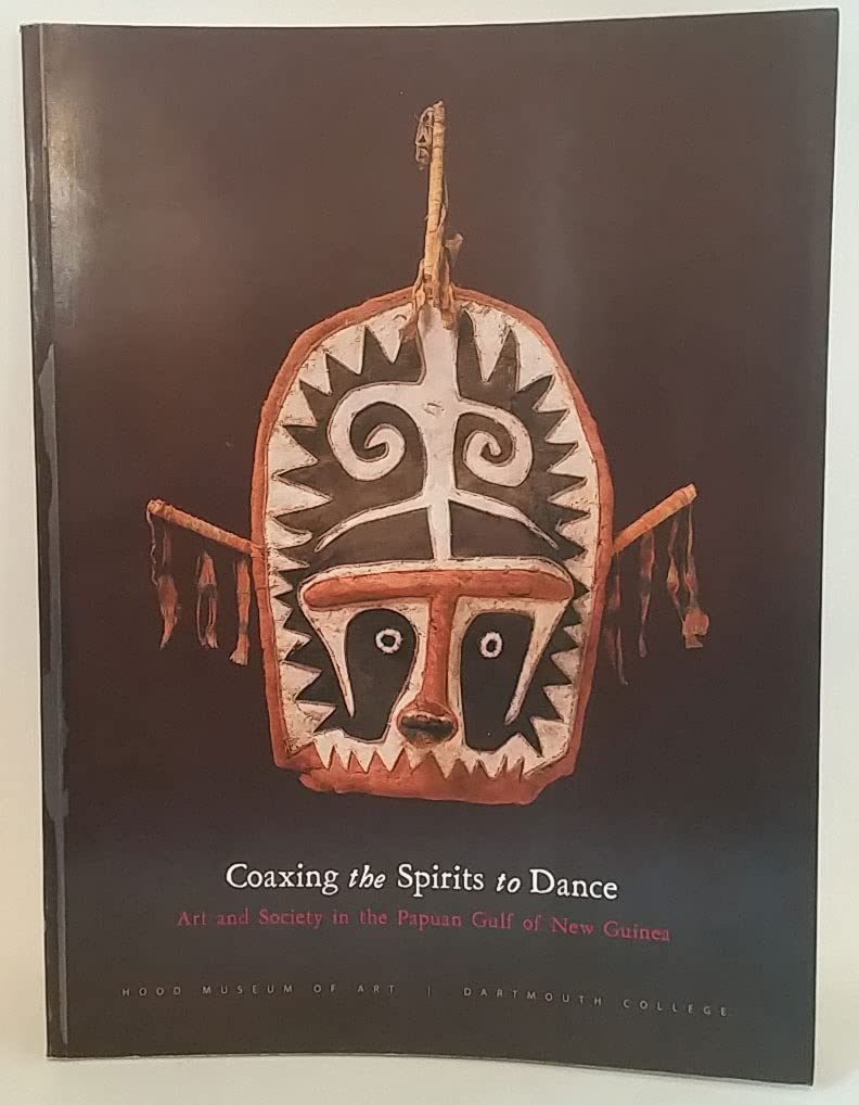 Coaxing the Spirits to Dance: Art And Society in the Papuan Gulf of New Guinea,New