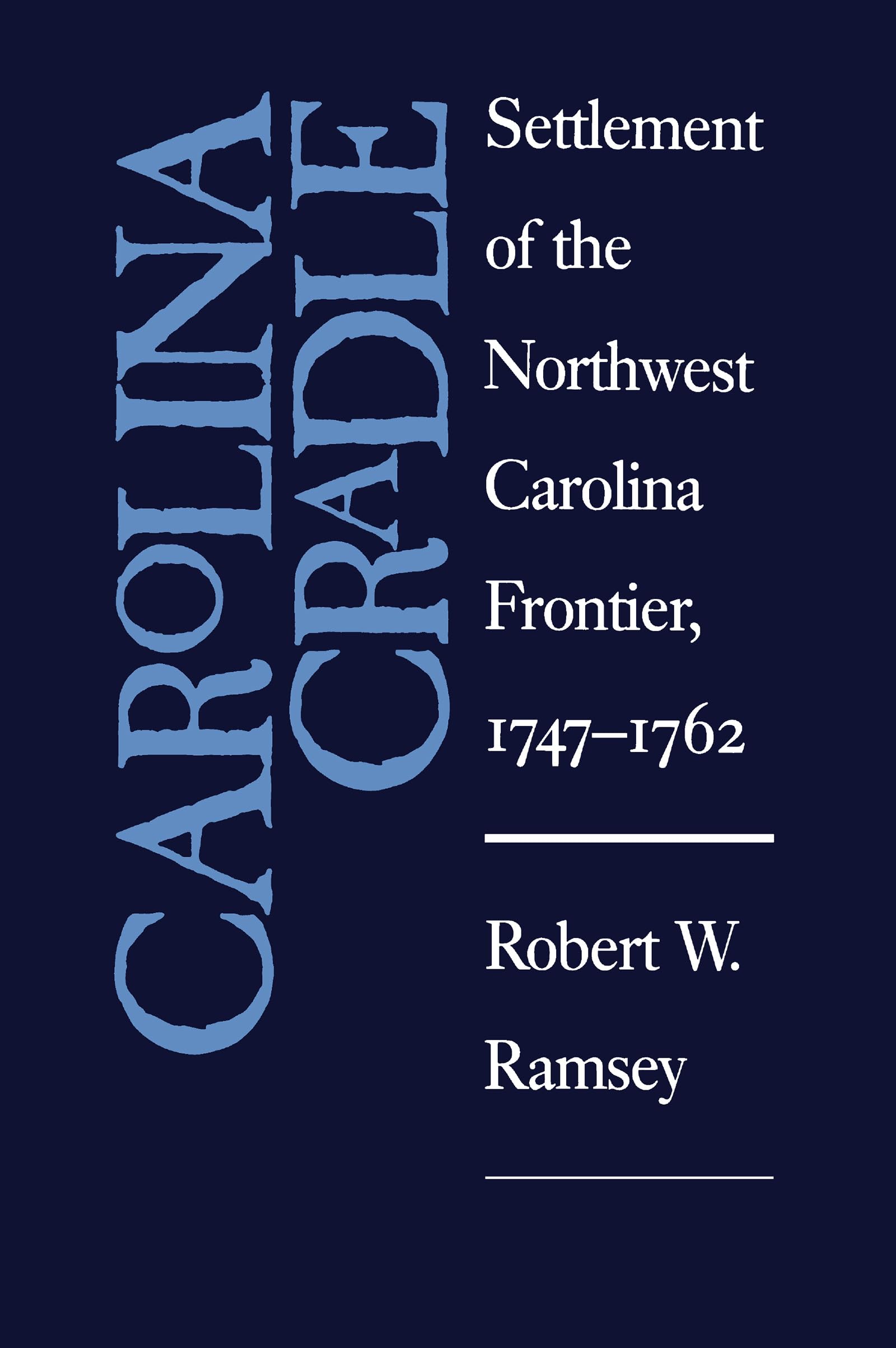 Carolina Cradle: Settlement Of The Northwest Carolina Frontier, 17471762,Used