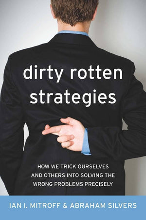 Dirty Rotten Strategies: How We Trick Ourselves and Others into Solving the Wrong Problems Precisely (High Reliability and Crisi,Used