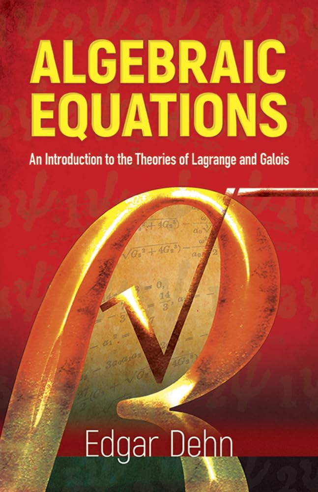 Algebraic Equations: An Introduction To The Theories Of Lagrange And Galois (Dover Books On Mathematics)