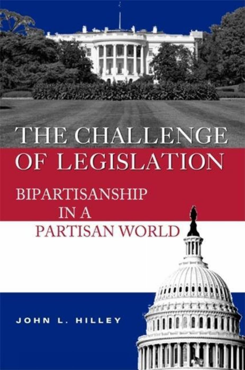 The Challenge Of Legislation: Bipartisanship In A Partisan World,New