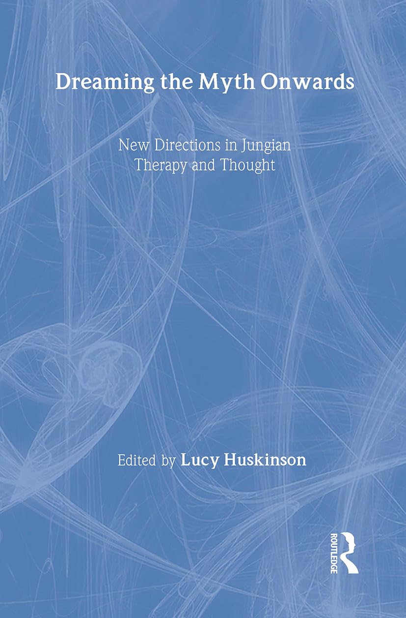 Dreaming the Myth Onwards: New Directions in Jungian Therapy and Thought,New