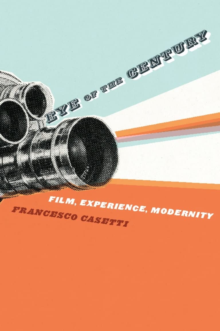 Eye of the Century: Film, Experience, Modernity (Film and Culture Series),New