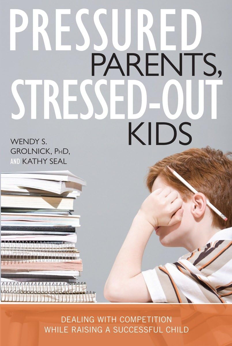 Pressured Parents, Stressedout Kids: Dealing With Competition While Raising a Successful Child,Used