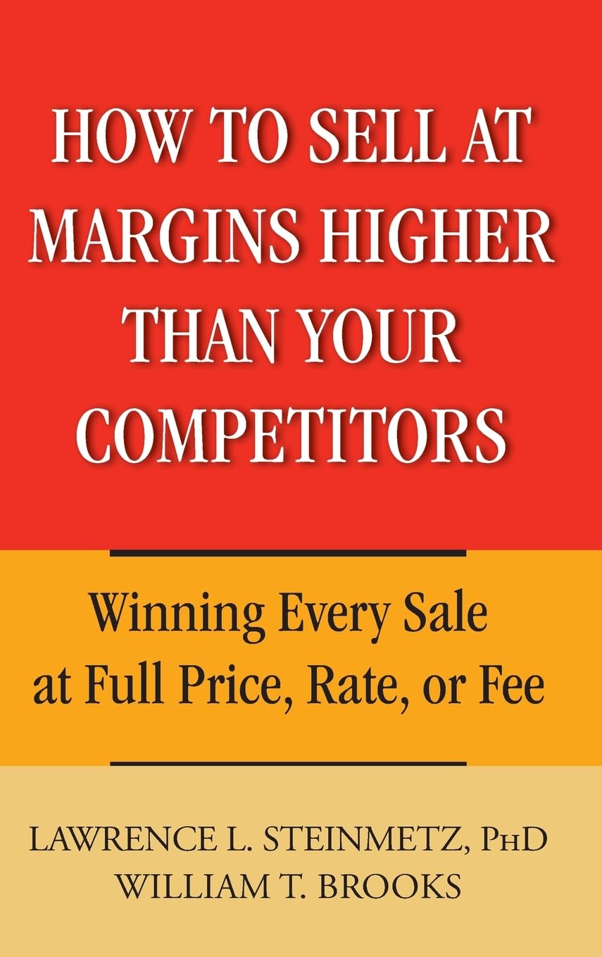 How To Sell At Margins Higher Than Your Competitors : Winning Every Sale At Full Price, Rate, Or Fee,New