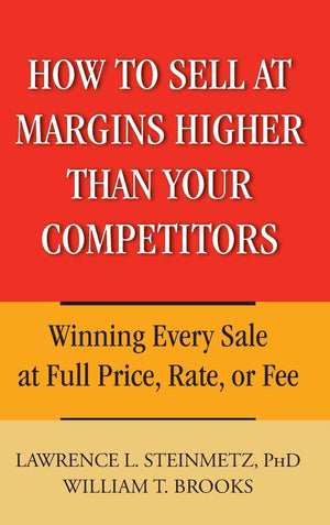 How to Sell at Margins Higher Than Your Competitors : Winning Every Sale at Full Price, Rate, or Fee,Used