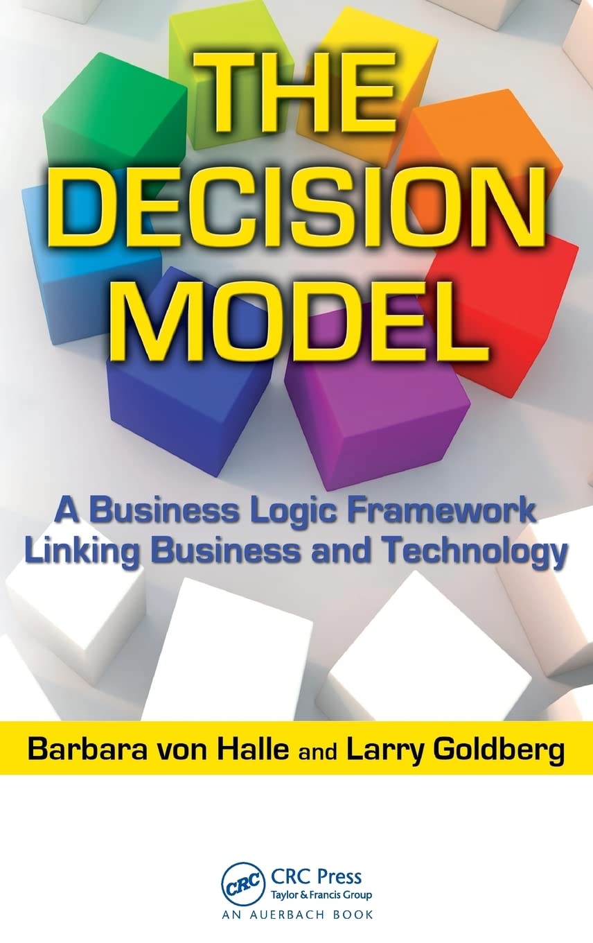 The Decision Model: A Business Logic Framework Linking Business and Technology (IT Management),New