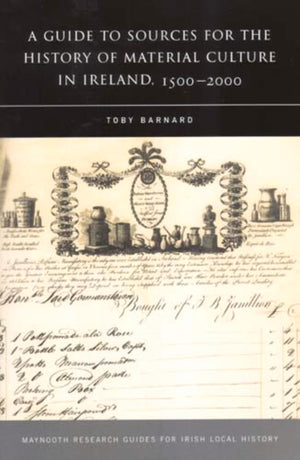 A Guide to Sources for the History of Material Culture in Ireland, 1500  2000 (Maynooth Research Guides for Irish Local History,Used