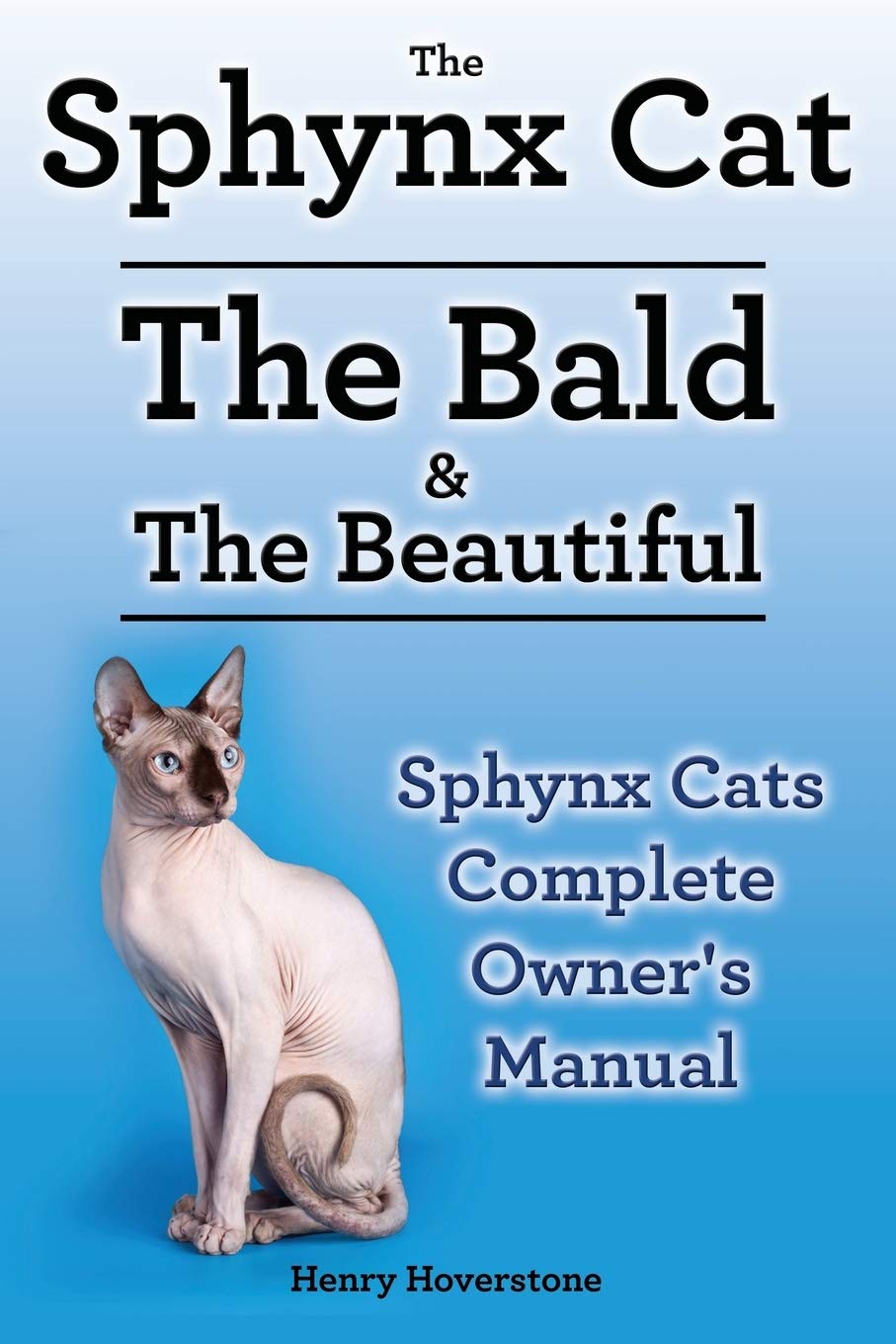 Sphynx Cats. Sphynx Cat Owners Manual. Sphynx Cats Care, Personality, Grooming, Health And Feeding All Included. The Bald & The