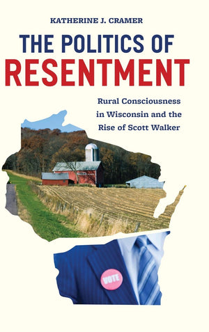 The Politics of Resentment: Rural Consciousness in Wisconsin and the Rise of Scott Walker (Chicago Studies in American Politics),Used