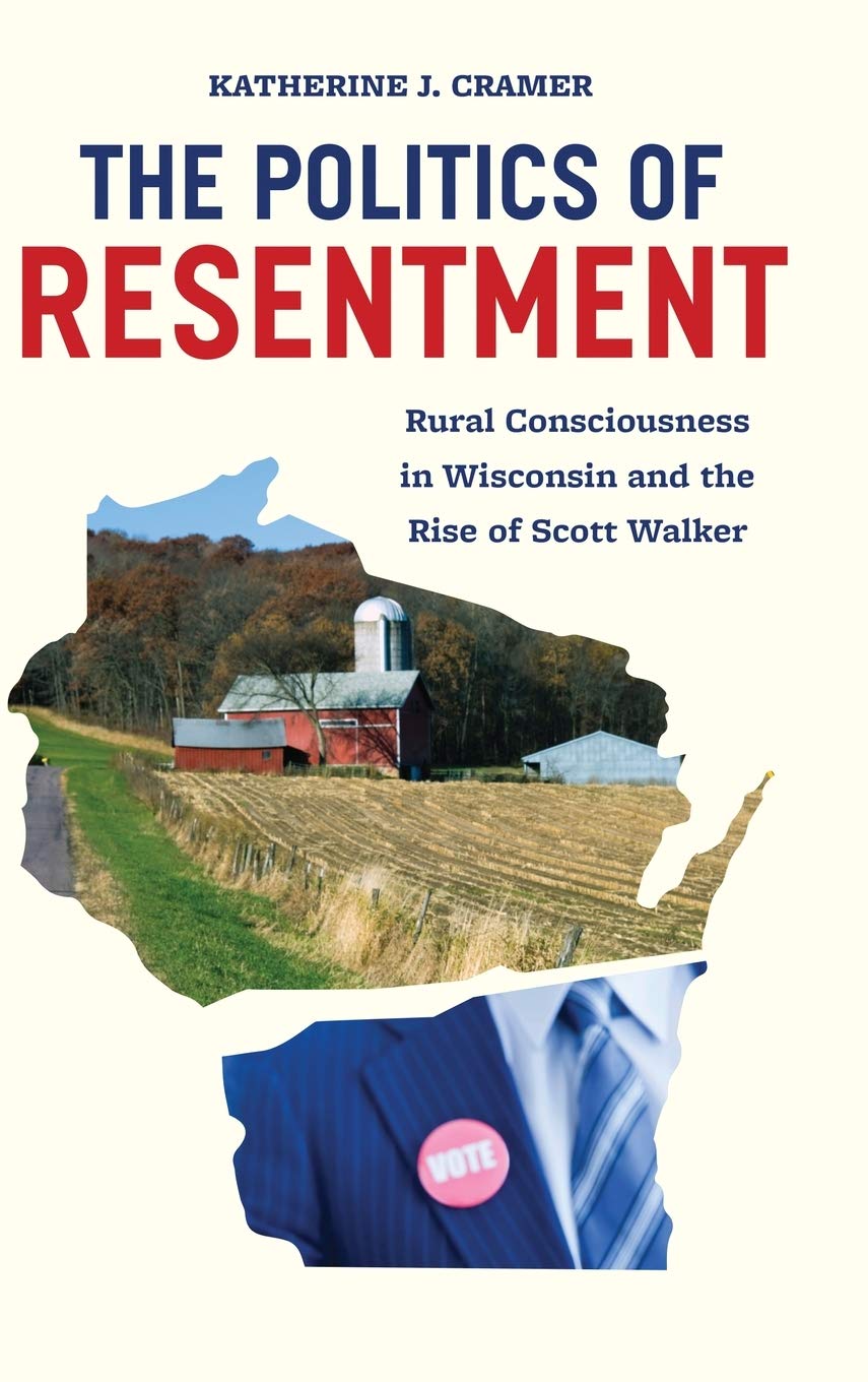 The Politics of Resentment: Rural Consciousness in Wisconsin and the Rise of Scott Walker (Chicago Studies in American Politics),Used