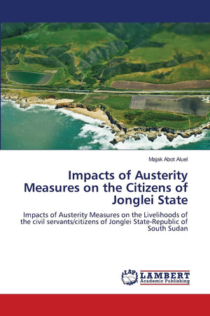 Impacts of Austerity Measures on the Citizens of Jonglei State: Impacts of Austerity Measures on the Livelihoods of the civil se,Used
