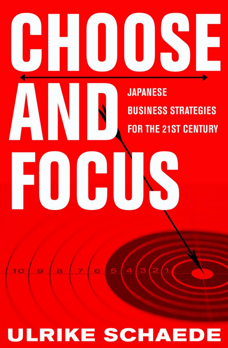 Choose And Focus: Japanese Business Strategies For The 21St Century,New