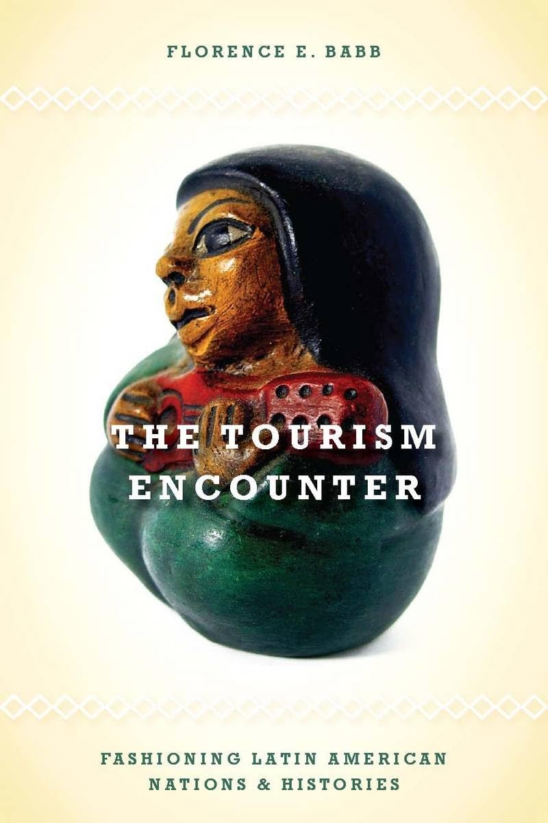 The Tourism Encounter: Fashioning Latin American Nations And Histories,New