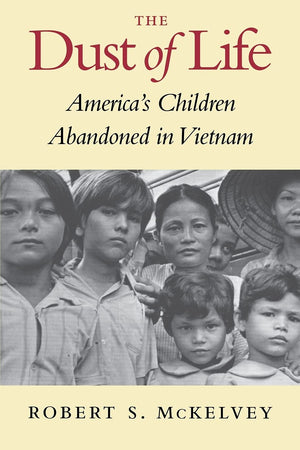 The Dust of Life: America's Children Abandoned in Vietnam,Used