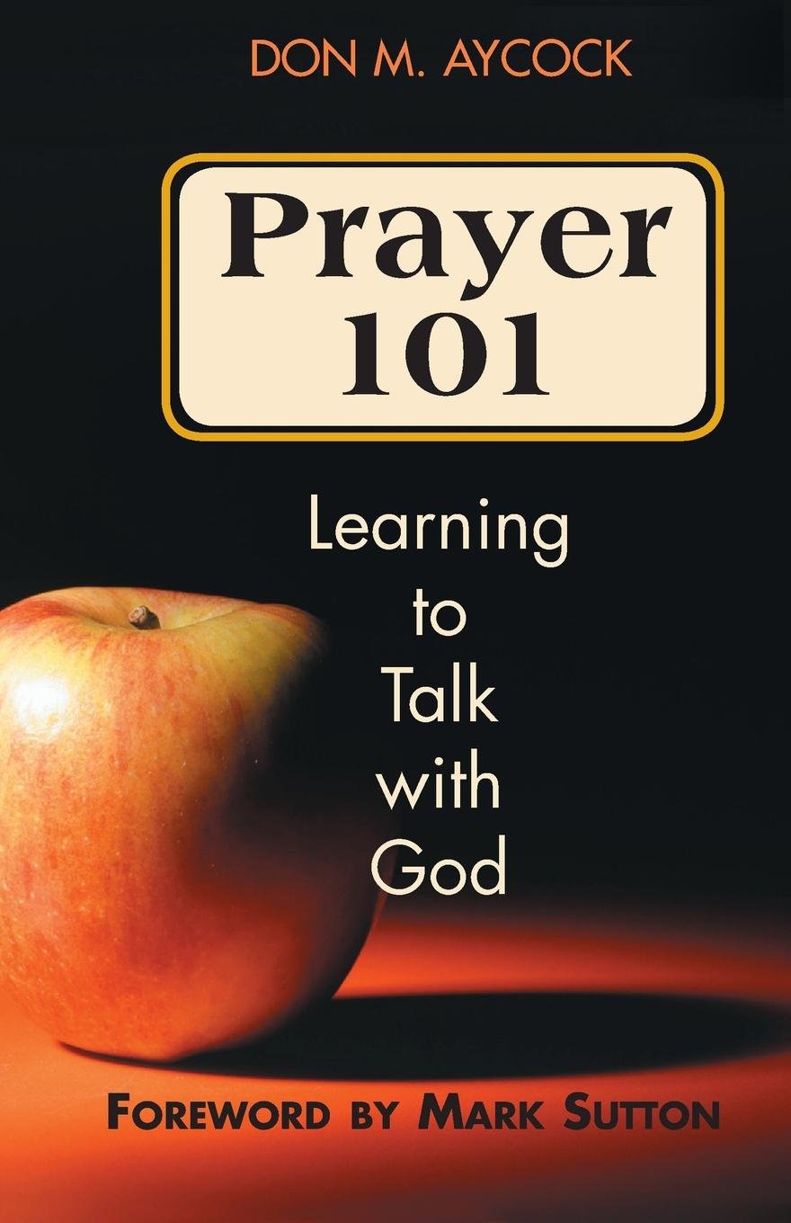 Prayer 101: Learning to Talk With God,New