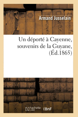 Un Dport  Cayenne, Souvenirs De La Guyane, (D.1865) (Histoire) (French Edition),New