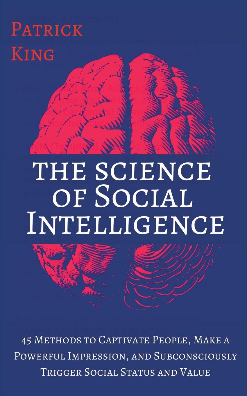 The Science of Social Intelligence: 45 Methods to Captivate People, Make a Powerful Impression, and Subconsciously Trigger Socia,Used