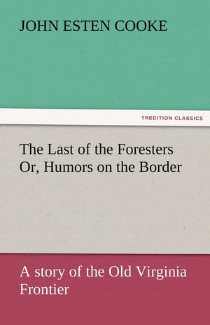 The Last of the Foresters Or, Humors on the Border,Used