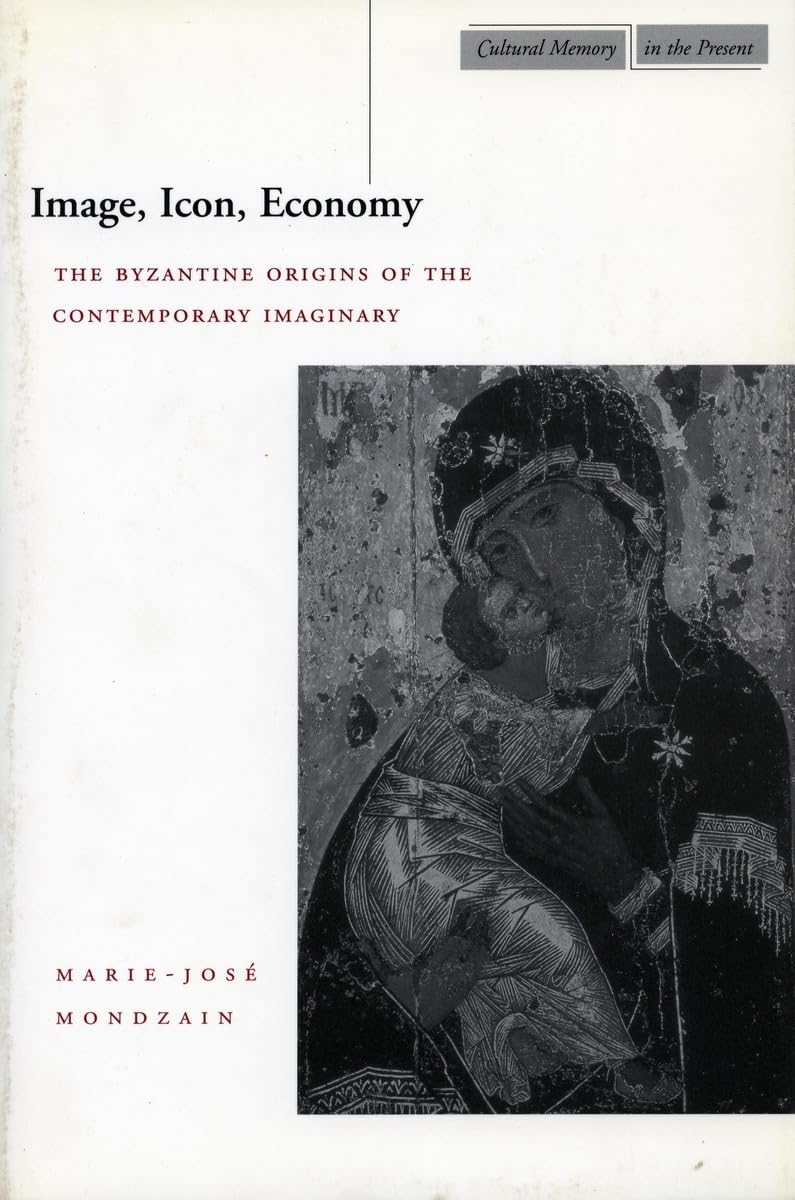 Image, Icon, Economy: The Byzantine Origins Of The Contemporary Imaginary (Cultural Memory In The Present),New