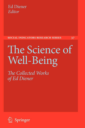 The Science of WellBeing: The Collected Works of Ed Diener (Social Indicators Research Series, 37),New