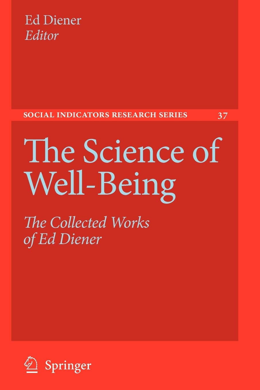 The Science of WellBeing: The Collected Works of Ed Diener (Social Indicators Research Series, 37),New