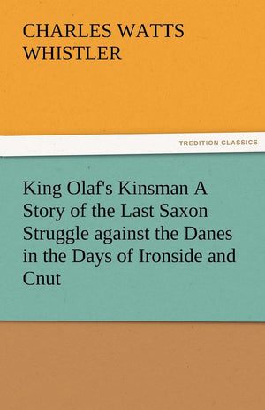 King Olaf's Kinsman A Story of the Last Saxon Struggle against the Danes in the Days of Ironside and Cnut,Used