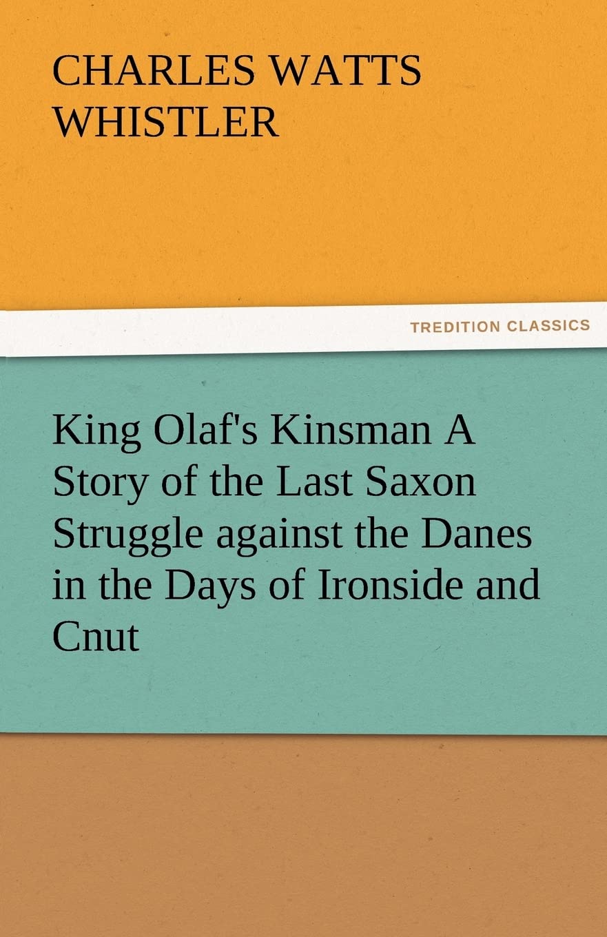 King Olaf's Kinsman A Story of the Last Saxon Struggle against the Danes in the Days of Ironside and Cnut,Used