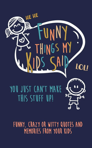 Funny Things my kids said: You just can't make this stuff up: Funny, Crazy or Witty Quotes and Memories from your Kids,Used