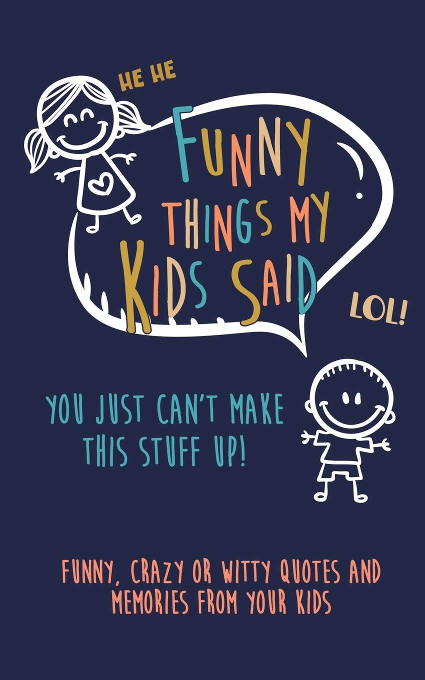 Funny Things my kids said: You just can't make this stuff up: Funny, Crazy or Witty Quotes and Memories from your Kids,Used