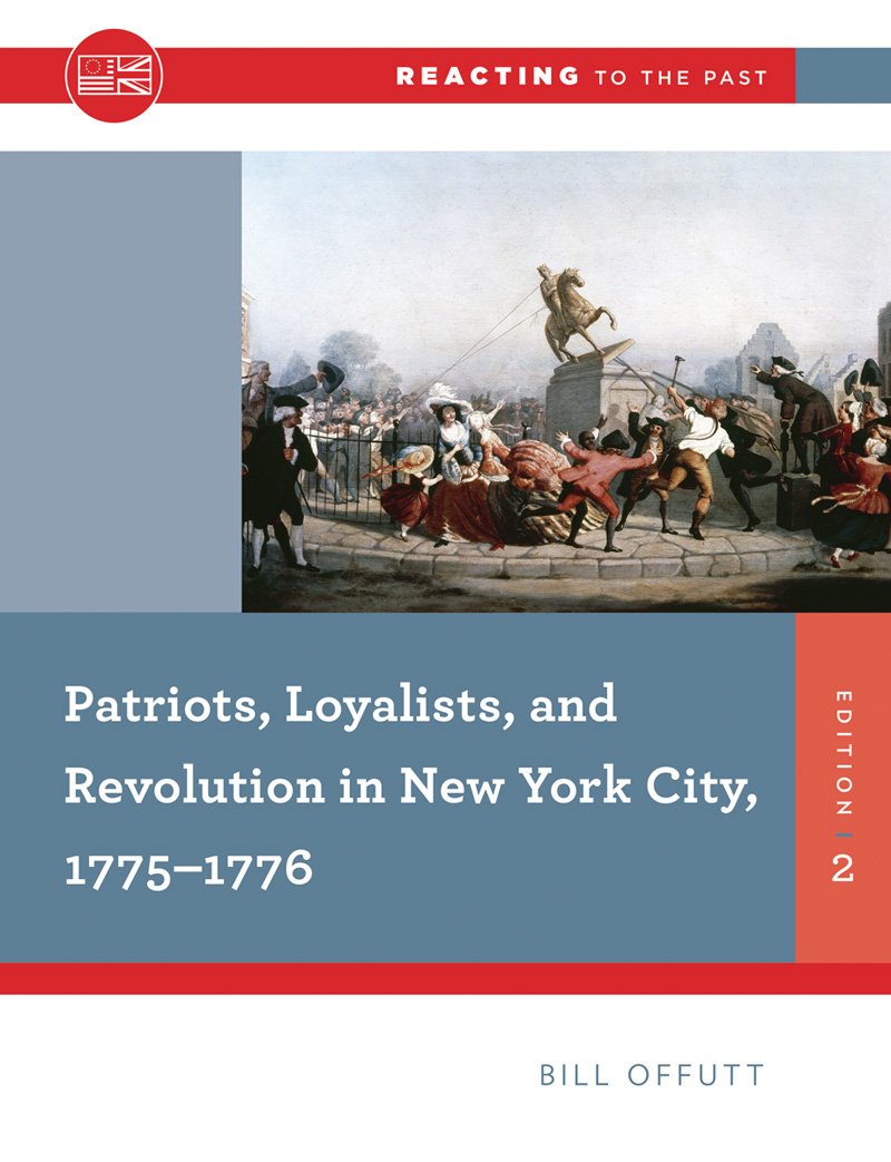 Patriots, Loyalists, And Revolution In New York City, 17751776 (Reacting To The Past),New