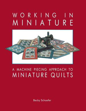 Working in Miniature: A Machine Piecing Approach to Miniature Quilts,Used