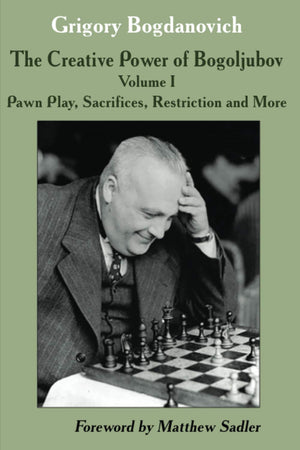 The Creative Power of Bogoljubov: Volume I: Pawn Play, Sacrifices, Restriction and More,Used