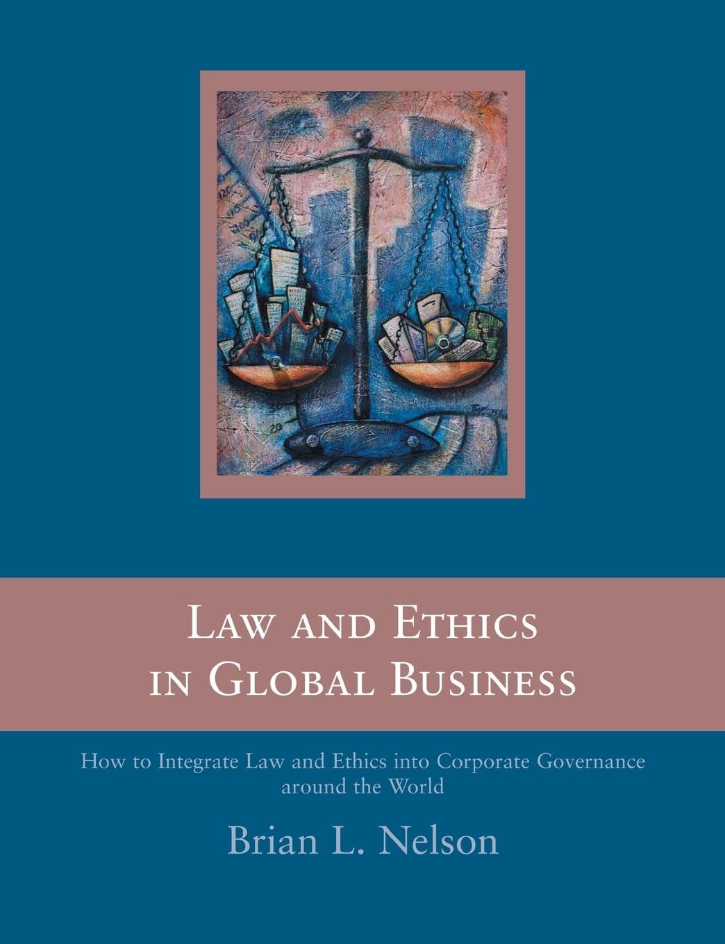 Law And Ethics In Global Business: How To Integrate Law And Ethics Into Corporate Governance Around The World
