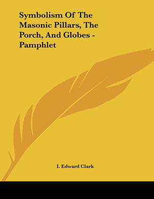 Symbolism of the Masonic Pillars, the Porch, and Globes,New